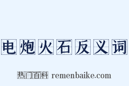 电炮火石反义词是什么意思的图片